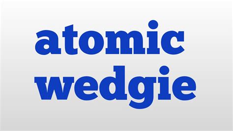 atomic wedgie meaning|atomic wedgie, n. meanings, etymology and more